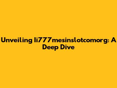 Unveiling Ii777mesinslotcomorg: A Deep Dive