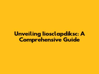 Unveiling Iiosclapdiksc: A Comprehensive Guide