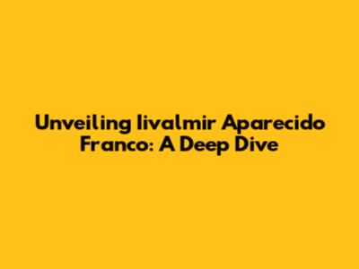 Unveiling Iivalmir Aparecido Franco: A Deep Dive