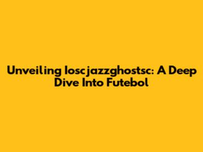 Unveiling Ioscjazzghostsc: A Deep Dive Into Futebol
