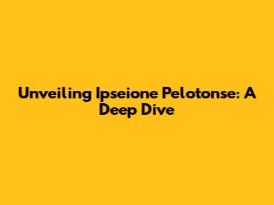 Unveiling Ipseione Pelotonse: A Deep Dive