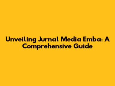 Unveiling Jurnal Media Emba: A Comprehensive Guide