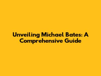 Unveiling Michael Bates: A Comprehensive Guide