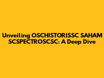 Unveiling OSCHISTORISSC SAHAM SCSPECTROSCSC: A Deep Dive