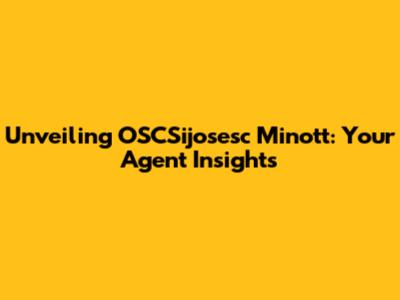 Unveiling OSCSijosesc Minott: Your Agent Insights