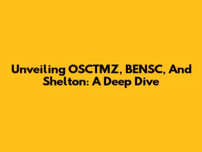 Unveiling OSCTMZ, BENSC, And Shelton: A Deep Dive