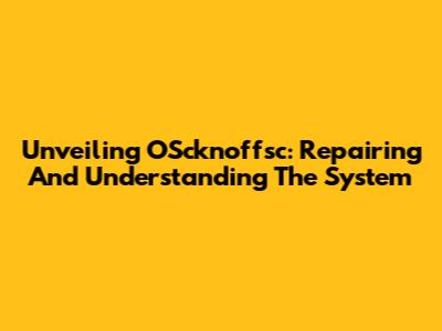 Unveiling OScknoffsc: Repairing And Understanding The System