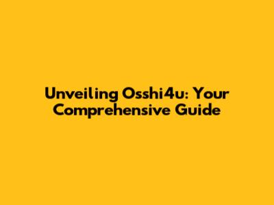 Unveiling Osshi4u: Your Comprehensive Guide