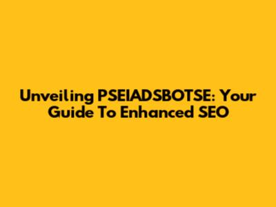 Unveiling PSEIADSBOTSE: Your Guide To Enhanced SEO
