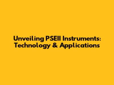 Unveiling PSEII Instruments: Technology & Applications
