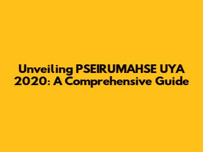 Unveiling PSEIRUMAHSE UYA 2020: A Comprehensive Guide