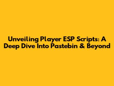 Unveiling Player ESP Scripts: A Deep Dive Into Pastebin & Beyond