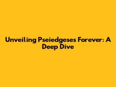 Unveiling Pseiedgese's Forever: A Deep Dive