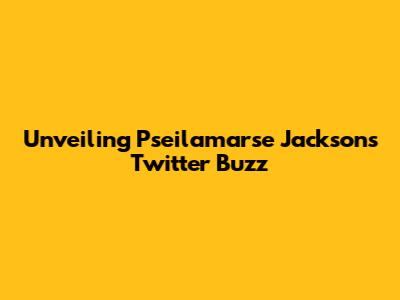 Unveiling Pseilamarse Jackson's Twitter Buzz