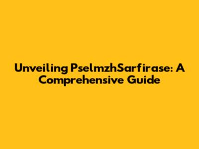 Unveiling PselmzhSarfirase: A Comprehensive Guide
