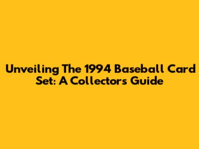 Unveiling The 1994 Baseball Card Set: A Collector's Guide
