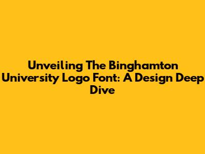 Unveiling The Binghamton University Logo Font: A Design Deep Dive