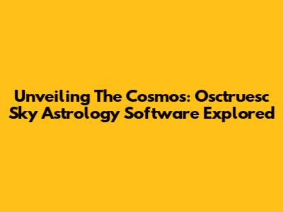 Unveiling The Cosmos: Osctruesc Sky Astrology Software Explored