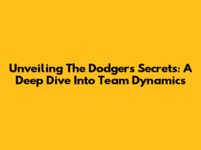 Unveiling The Dodgers' Secrets: A Deep Dive Into Team Dynamics