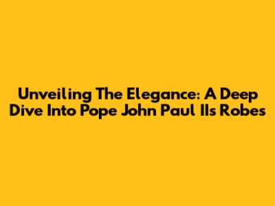 Unveiling The Elegance: A Deep Dive Into Pope John Paul II's Robes