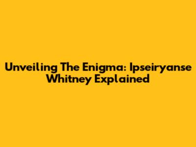 Unveiling The Enigma: Ipseiryanse Whitney Explained