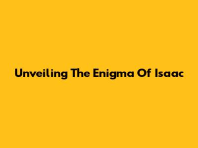 Unveiling The Enigma Of Isaac