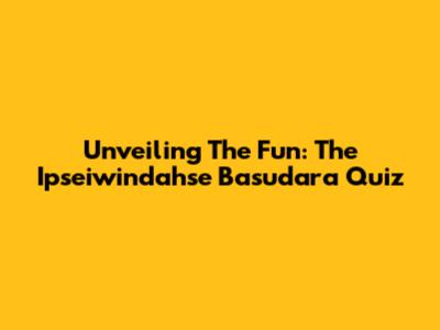 Unveiling The Fun: The Ipseiwindahse Basudara Quiz