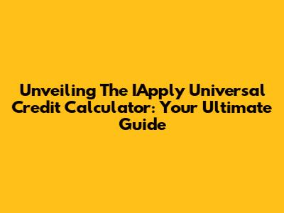 Unveiling The IApply Universal Credit Calculator: Your Ultimate Guide