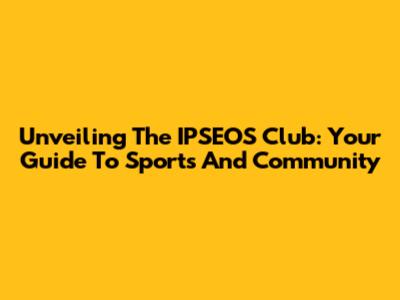 Unveiling The IPSEOS Club: Your Guide To Sports And Community