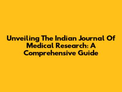 Unveiling The Indian Journal Of Medical Research: A Comprehensive Guide