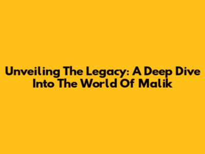 Unveiling The Legacy: A Deep Dive Into The World Of Malik
