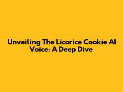 Unveiling The Licorice Cookie AI Voice: A Deep Dive