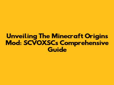 Unveiling The Minecraft Origins Mod: SCVOXSC's Comprehensive Guide