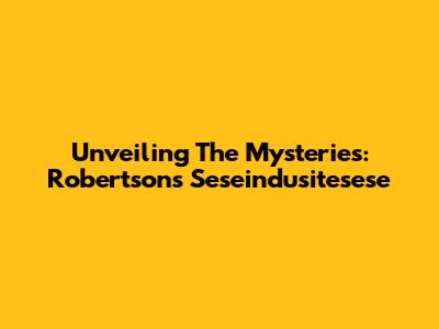 Unveiling The Mysteries: Robertson's Seseindusitesese