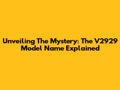 Unveiling The Mystery: The V2929 Model Name Explained