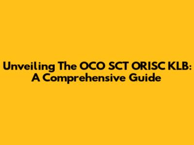 Unveiling The OCO SCT ORISC KLB: A Comprehensive Guide