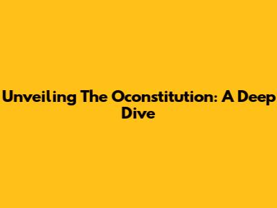Unveiling The Oconstitution: A Deep Dive