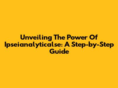 Unveiling The Power Of Ipseianalyticalse: A Step-by-Step Guide