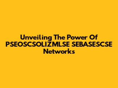 Unveiling The Power Of PSEOSCSOLIZMLSE SEBASESCSE Networks