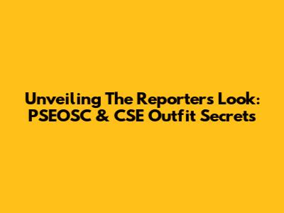 Unveiling The Reporter's Look: PSEOSC & CSE Outfit Secrets