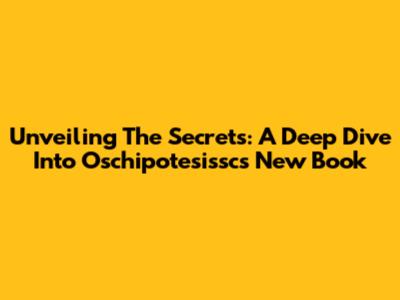 Unveiling The Secrets: A Deep Dive Into Oschipotesissc's New Book
