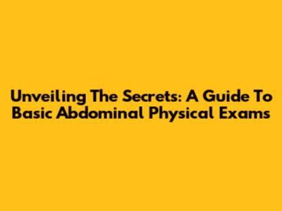 Unveiling The Secrets: A Guide To Basic Abdominal Physical Exams