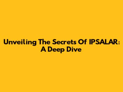 Unveiling The Secrets Of IPSALAR: A Deep Dive