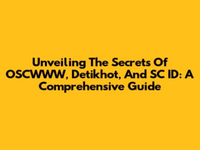 Unveiling The Secrets Of OSCWWW, Detikhot, And SC ID: A Comprehensive Guide