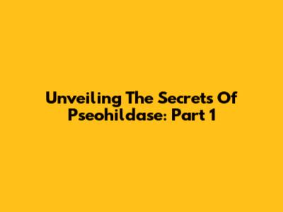 Unveiling The Secrets Of Pseohildase: Part 1