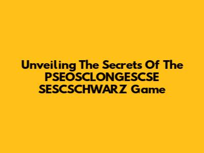 Unveiling The Secrets Of The PSEOSCLONGESCSE SESCSCHWARZ Game