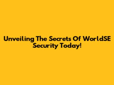 Unveiling The Secrets Of WorldSE Security Today!