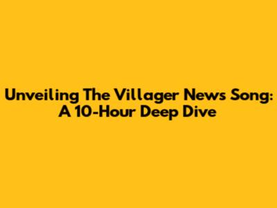 Unveiling The Villager News Song: A 10-Hour Deep Dive