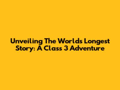 Unveiling The World's Longest Story: A Class 3 Adventure