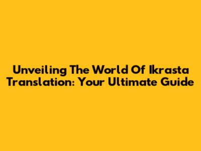 Unveiling The World Of Ikrasta Translation: Your Ultimate Guide